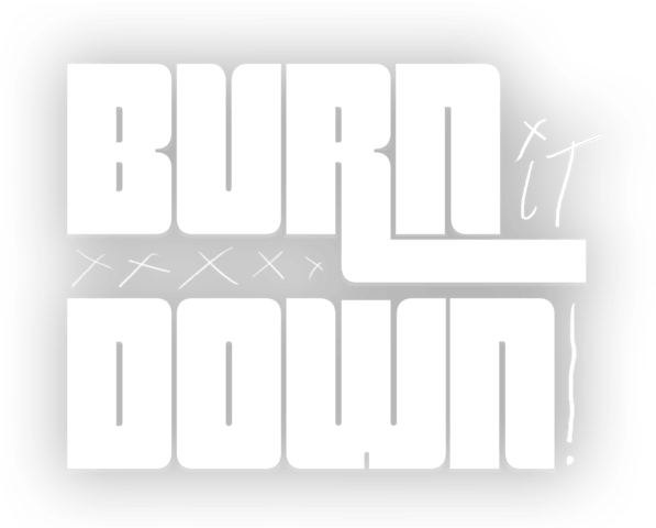 Burn It Down!