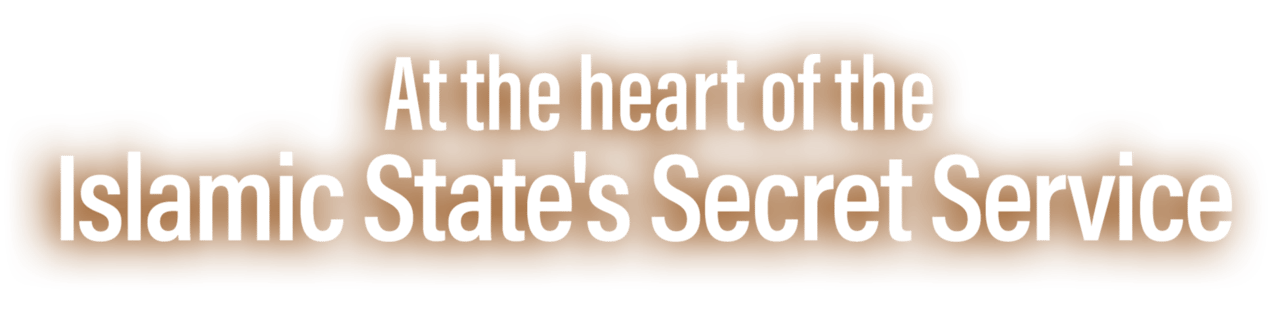 At the Heart of the Islamic State's Secret Service